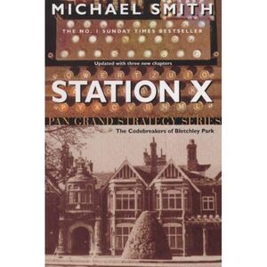 Station X: The Code Breakers of Bletchley Park -- Michael Smith